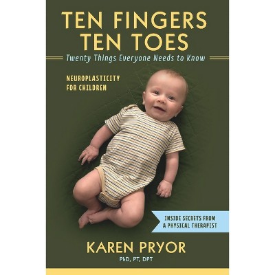 Ten Fingers Ten Toes Twenty Things Everyone Needs to Know - by  Karen Pryor Pt Dpt (Paperback)