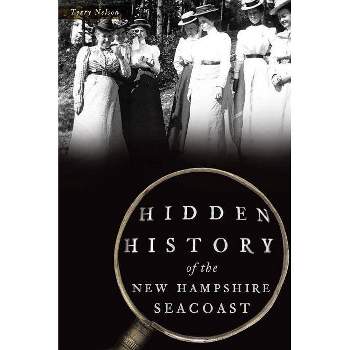Hidden History of the New Hampshire Seacoast - by  Terry Nelson (Paperback)
