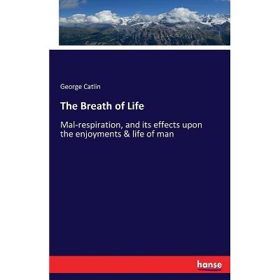 The Breath of Life - by  George Catlin (Paperback)