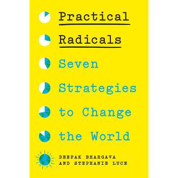 Practical Radicals - by  Deepak Bhargava & Stephanie Luce (Hardcover)