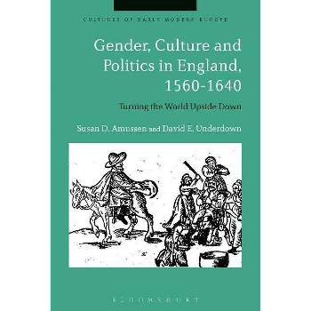 Gender, Culture and Politics in England, 1560-1640 - (Cultures of Early Modern Europe) by  Susan D Amussen & David E Underdown (Paperback)