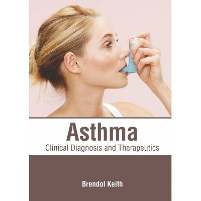 Asthma: Clinical Diagnosis and Therapeutics - by  Brendol Keith (Hardcover)