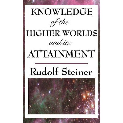 Knowledge of the Higher Worlds and Its Attainment - by  Rudolf Steiner (Hardcover)