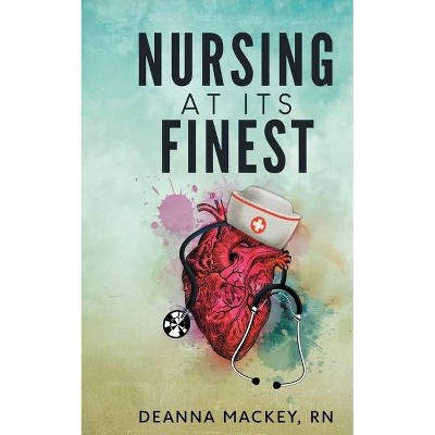 Nursing At Its Finest - by  Deanna Mackey (Paperback)