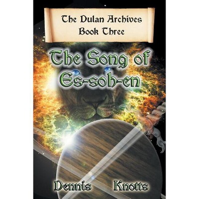 The Song of Es-Soh-En - (The Dulan Archives) by  Dennis Knotts (Paperback)