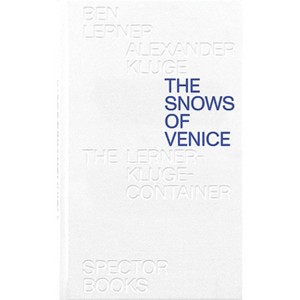 Ben Lerner & Alexander Kluge: The Snows of Venice - by  Alexander Kluge & Ben Lerner (Hardcover) - 1 of 1