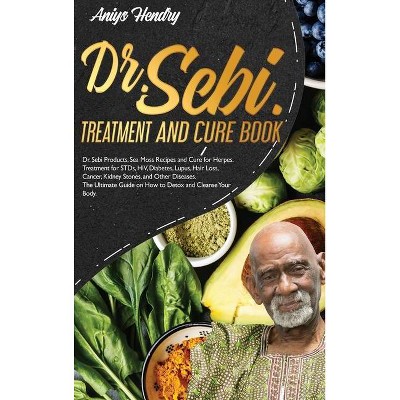 DR. SEBI TREATMENT and CURE BOOK. Alkaline Diet for Weight Loss. - by  Aniys Hendry (Hardcover)