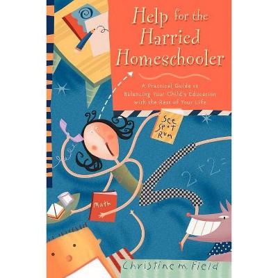  Help for the Harried Homeschooler - by  Christine Field (Paperback) 