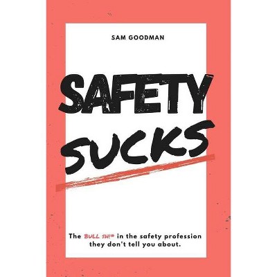 Safety Sucks! - by  Samuel Uriah Goodman (Paperback)