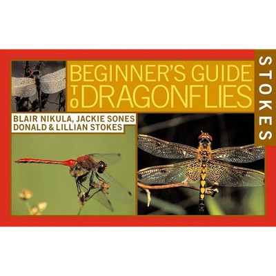 Stokes Beginner's Guide to Dragonflies - by  Jackie Sones & Lillian Q Stokes & Donald Stokes & Blair Nikula (Paperback)