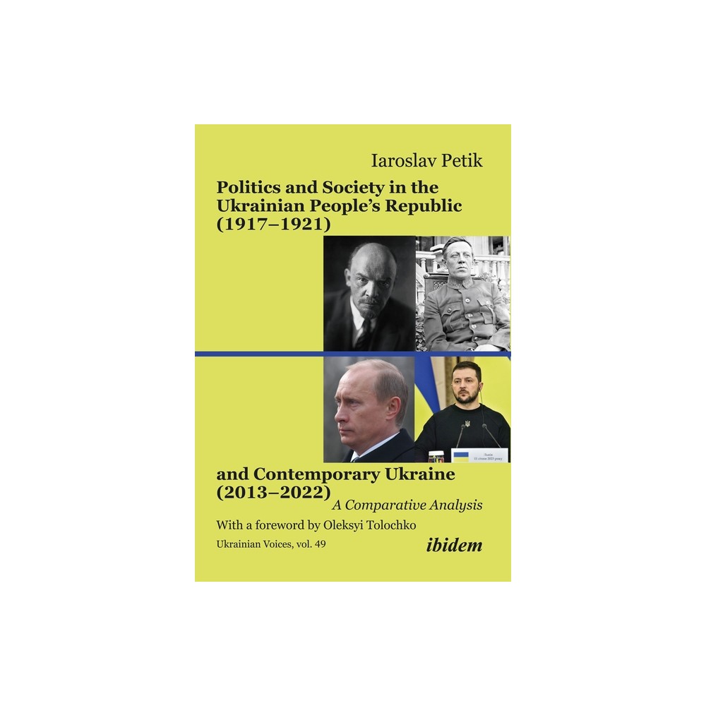 Politics and Society in the Ukrainian Peoples Republic (1917-1921) and Contemporary Ukraine (2013-2022) - (Ukrainian Voices) by Iaroslav Petik