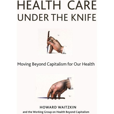 Health Care Under the Knife - by  Howard Waitzkin (Paperback)