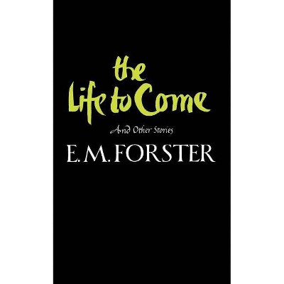 The Life to Come - by  E M Forster (Paperback)