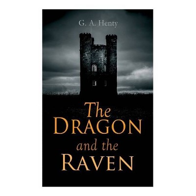 The Dragon and the Raven - by  G a Henty (Paperback)