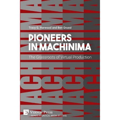 Pioneers in Machinima - (Critical Media Studies) by  Tracy G Harwood & Ben Grussi (Paperback)