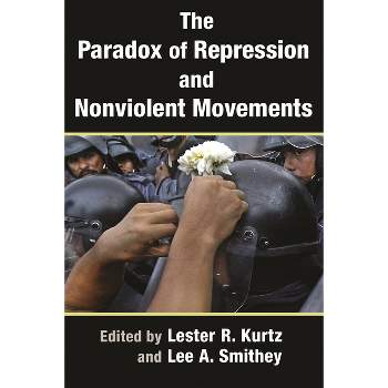 The Paradox of Repression and Nonviolent Movements - (Syracuse Studies on Peace and Conflict Resolution) by  Lester R Kurtz & Lee a Smithey