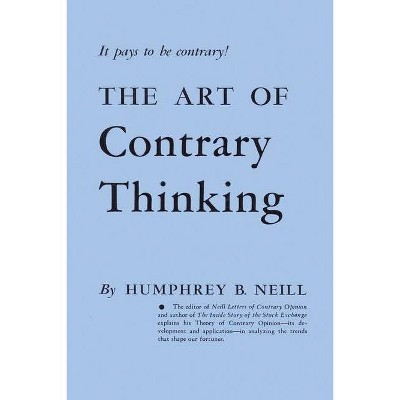 The Art of Contrary Thinking - by  Humphrey B Neill (Paperback)