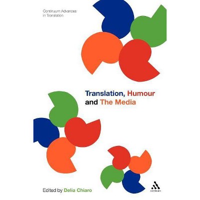 Translation, Humour and the Media - (Continuum Advances in Translation) by  Delia Chiaro (Paperback)