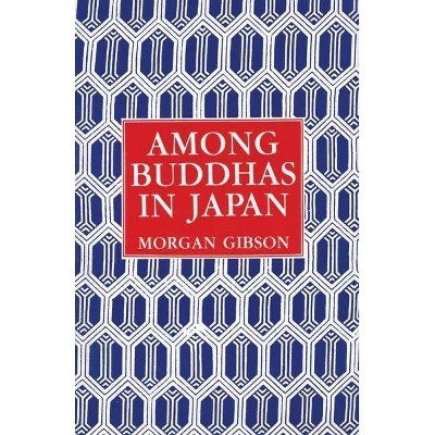 Among Buddhas in Japan - by  Morgan Gibson (Paperback)