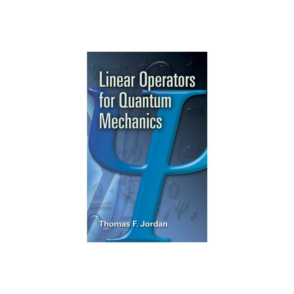 Linear Operators for Quantum Mechanics - (Dover Books on Physics) by Thomas F Jordan (Paperback)