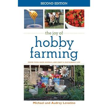 The Joy of Hobby Farming - 2nd Edition by  Audrey Levatino & Michael Levatino (Paperback)