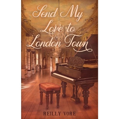 Send My Love to London Town - by  Reilly Vore (Paperback)