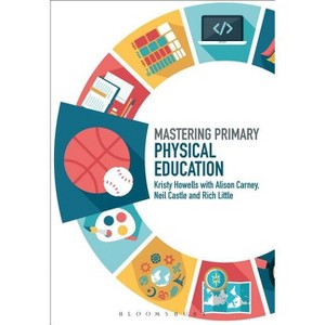 Mastering Primary Physical Education - (Mastering Primary Teaching) by  Kristy Howells & Alison Carney & Neil Castle (Paperback) - 1 of 1