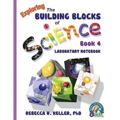 Exploring the Building Blocks of Science Book 4 Laboratory Notebook - by  Rebecca W Keller (Paperback)