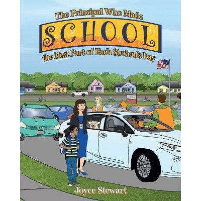 The Principal Who Made School the Best Part of Each Student's Day - by  Joyce Stewart (Paperback)