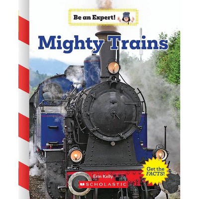 Mighty Trains (Be an Expert!) - by  Erin Kelly (Paperback)