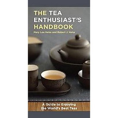 The Tea Enthusiast's Handbook - by  Mary Lou Heiss & Robert J Heiss (Paperback)