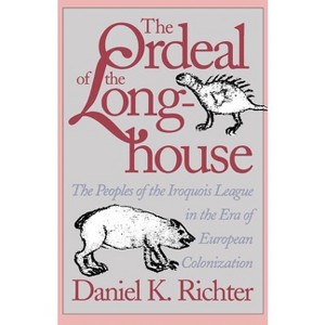 The Ordeal of the Longhouse - (Published by the Omohundro Institute of Early American Histo) by  Daniel K Richter (Paperback) - 1 of 1