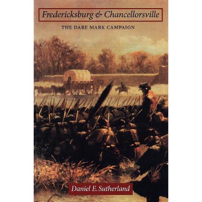 Fredericksburg and Chancellorsville - (Great Campaigns of the Civil War) by  Daniel E Sutherland (Paperback)