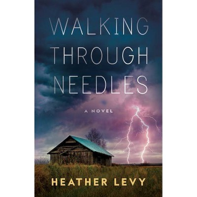 Walking Through Needles - by  Heather Levy (Hardcover)