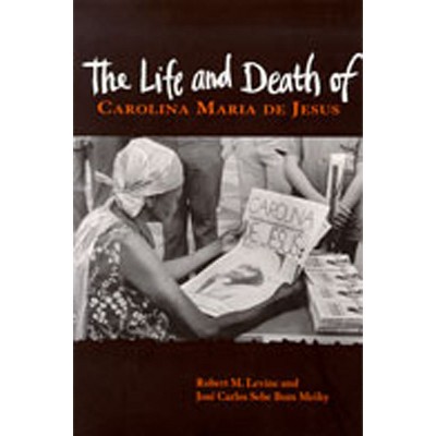 The Life and Death of Carolina Maria de Jesus - (Diálogos) by  Robert M Levine & José Carlos Sebe Bom Meihy (Paperback)