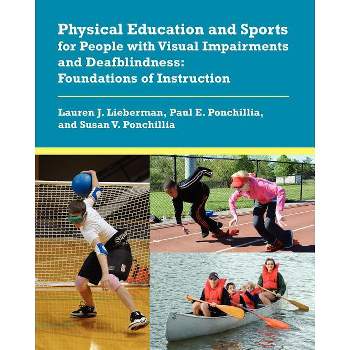 Physical Education and Sports for People with Visual Impairments and Deafblindness - by  Lauren J Lieberman & Paul E Ponchillia & Susan V Ponchillia