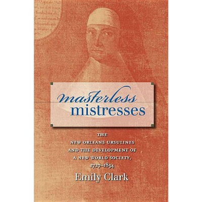 Masterless Mistresses - (Published by the Omohundro Institute of Early American Histo) by  Emily Clark (Paperback)