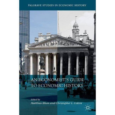 An Economist's Guide to Economic History - (Palgrave Studies in Economic History) by  Matthias Blum & Christopher L Colvin (Paperback)