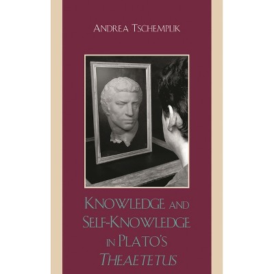 Knowledge and Self-Knowledge in Plato's Theaetetus - by  Andrea Tschemplik (Hardcover)