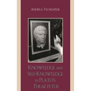 Knowledge and Self-Knowledge in Plato's Theaetetus - by  Andrea Tschemplik (Hardcover) - 1 of 1