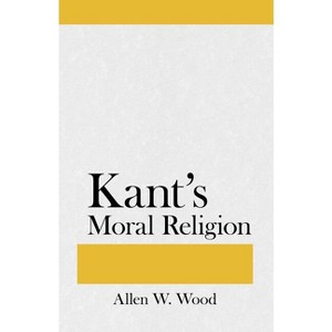Kant's Moral Religion - by  Allen W Wood (Paperback) - 1 of 1
