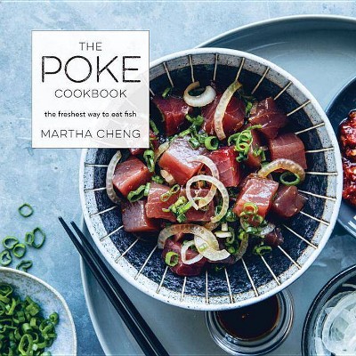 The Poke Cookbook - by  Martha Cheng (Hardcover)