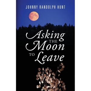 Asking the Moon to Leave - by  Johnny Randolph Hunt (Paperback) - 1 of 1