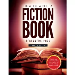 How to Write a Fiction Book For Beginners 2022 - by  Collane LV (Paperback)