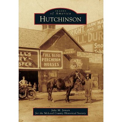 Hutchinson - (Images of America (Arcadia Publishing)) by  Julie M Jensen & McLeod County Historical Society (Paperback)