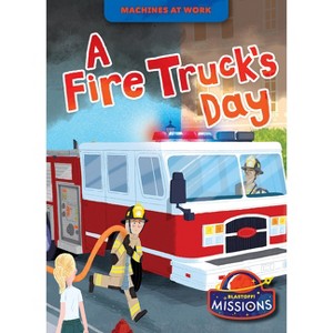 A Fire Truck's Day - (Machines at Work) by  Christina Leaf (Paperback) - 1 of 1