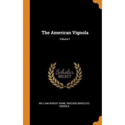 The American Vignola; Volume 1 - by  William Robert Ware & Giacomo Barozzio Vignola (Hardcover)