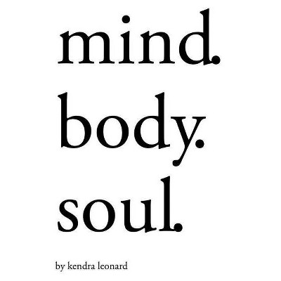 Mind.Body.Soul. - by  Kendra Leonard (Paperback)