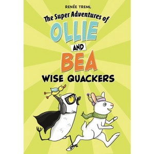 Wise-Quackers - (The Super Adventures of Ollie and Bea) by  Renée Treml (Paperback) - 1 of 1