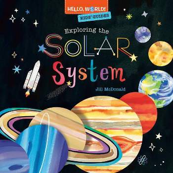 Hello, World! Kids' Guides: Exploring the Solar System - by  Jill McDonald (Hardcover)